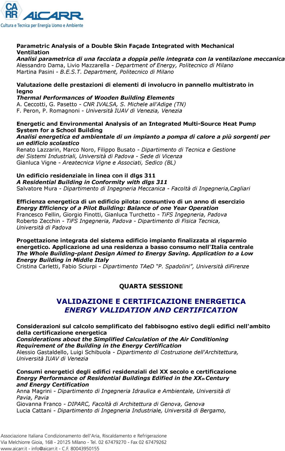 Department, Politecnico di Milano Valutazione delle prestazioni di elementi di involucro in pannello multistrato in legno Thermal Performances of Wooden Building Elements A. Ceccotti, G.