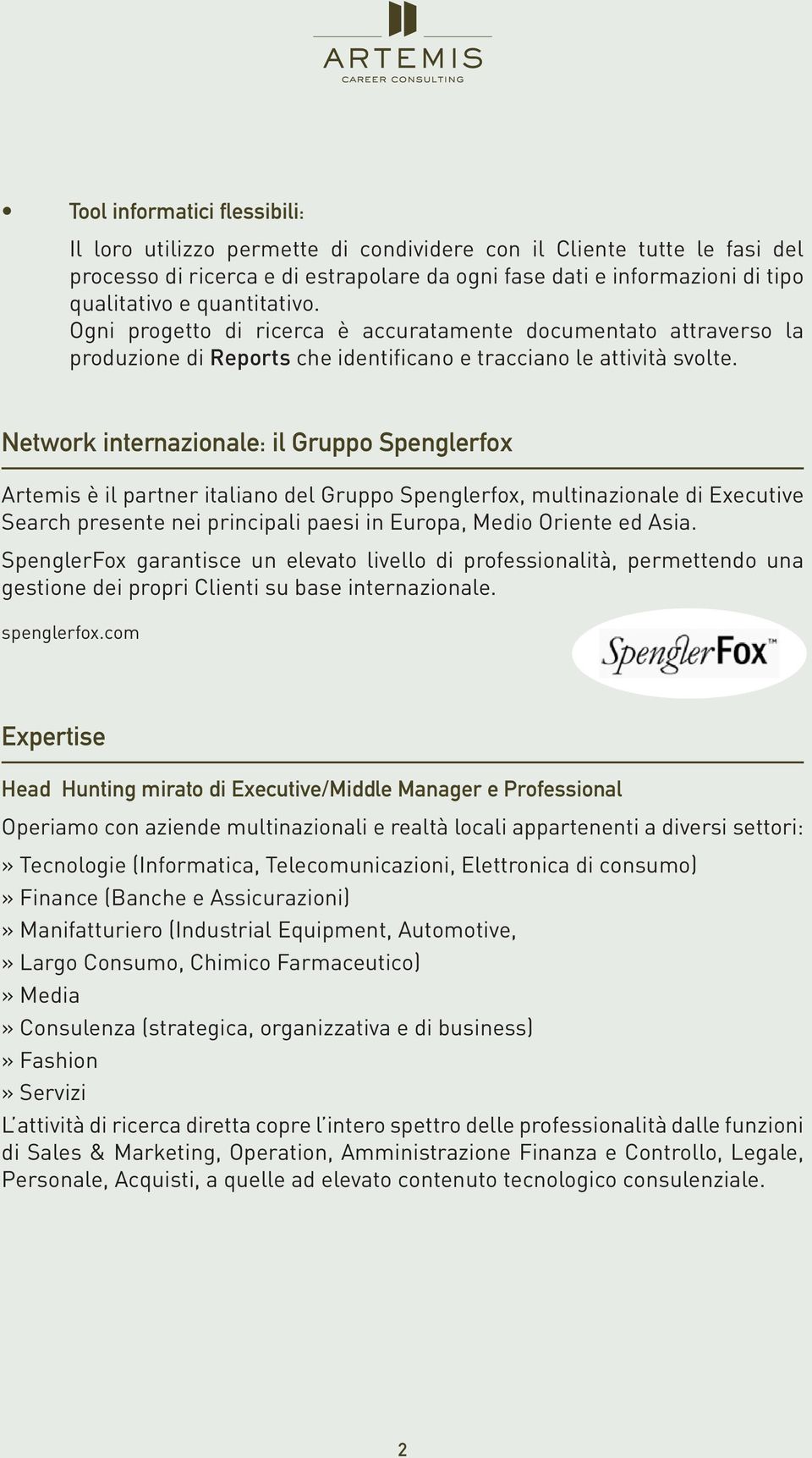 Network internazionale: il Gruppo Spenglerfox Artemis è il partner italiano del Gruppo Spenglerfox, multinazionale di Executive Search presente nei principali paesi in Europa, Medio Oriente ed Asia.