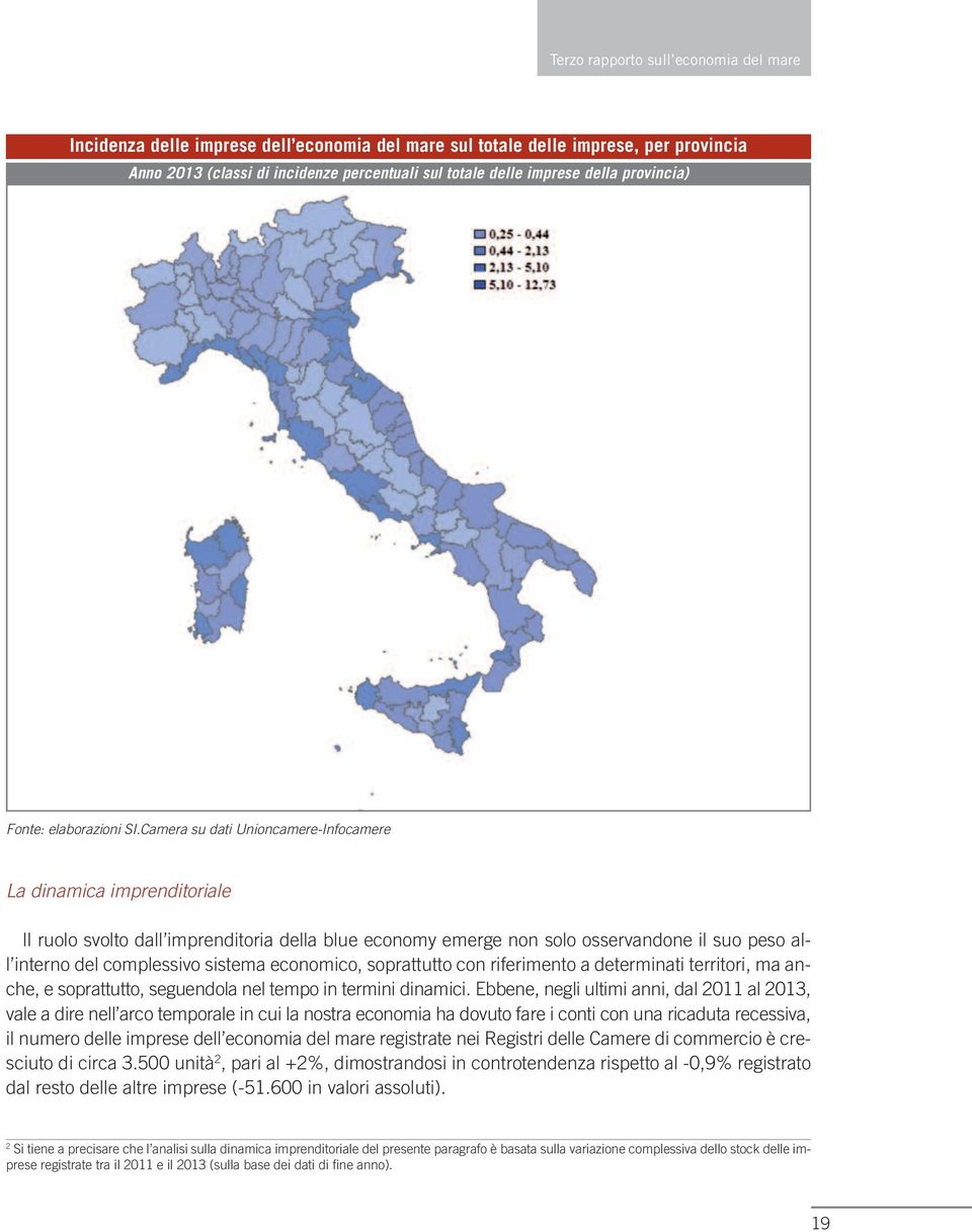 economico, soprattutto con riferimento a determinati territori, ma anche, e soprattutto, seguendola nel tempo in termini dinamici.