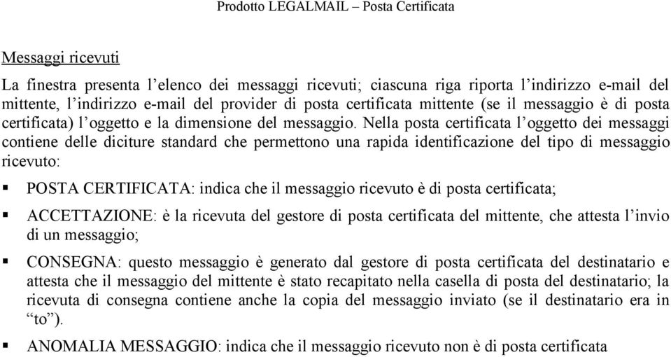 Nella posta certificata l oggetto dei messaggi contiene delle diciture standard che permettono una rapida identificazione del tipo di messaggio ricevuto: POSTA CERTIFICATA: indica che il messaggio