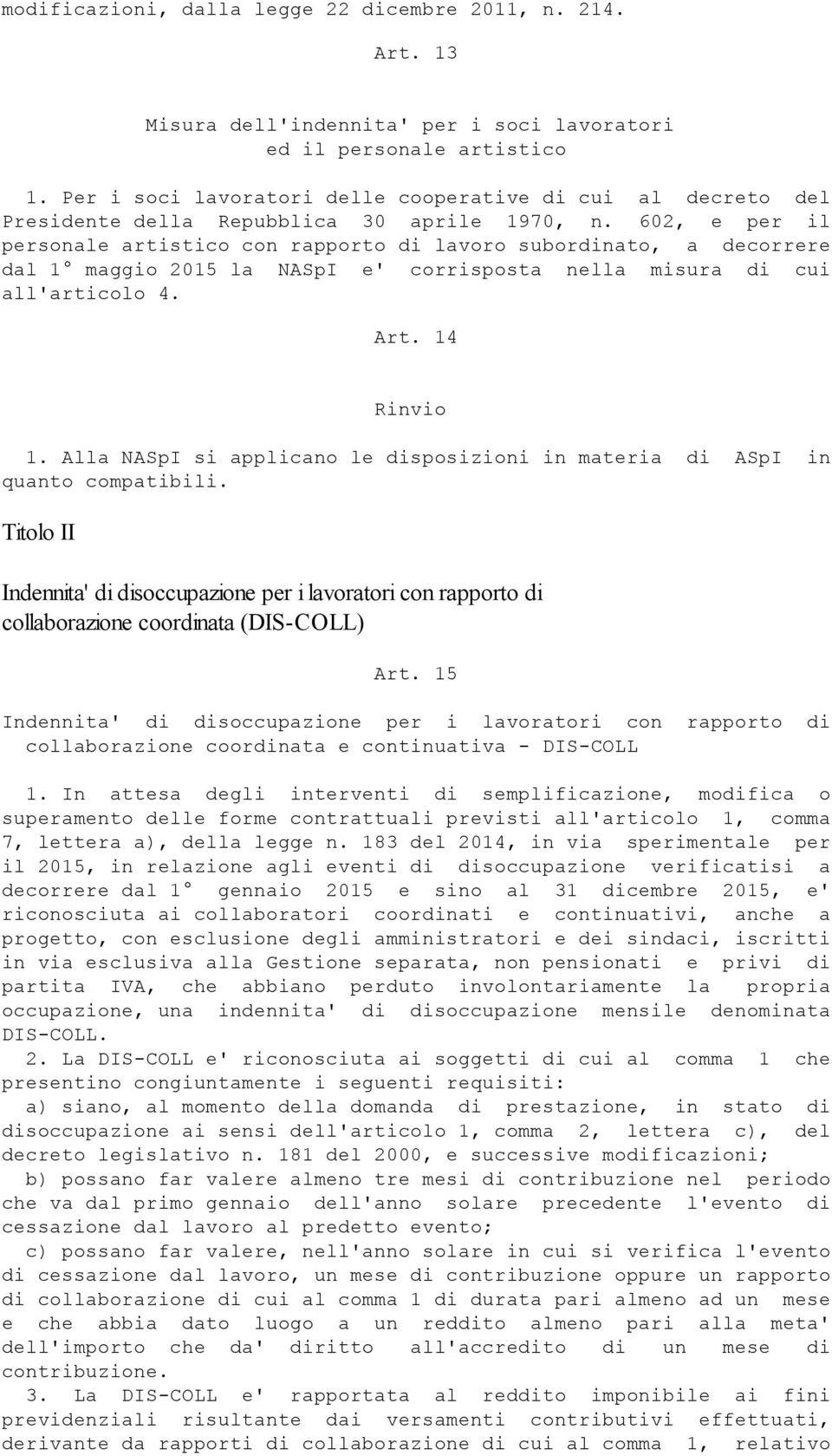 602, e per il personale artistico con rapporto di lavoro subordinato, a decorrere dal 1 maggio 2015 la NASpI e' corrisposta nella misura di cui all'articolo 4. Art. 14 Rinvio 1.