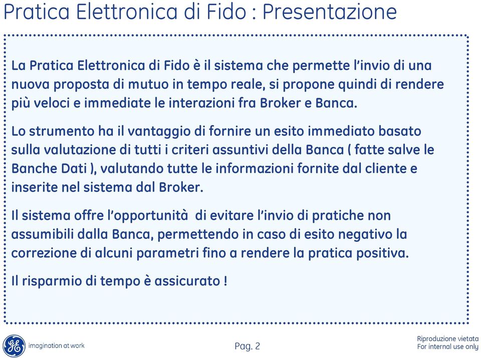 Lo strumento ha il vantaggio di fornire un esito immediato basato sulla valutazione di tutti i criteri assuntivi della Banca ( fatte salve le Banche Dati ), valutando tutte le