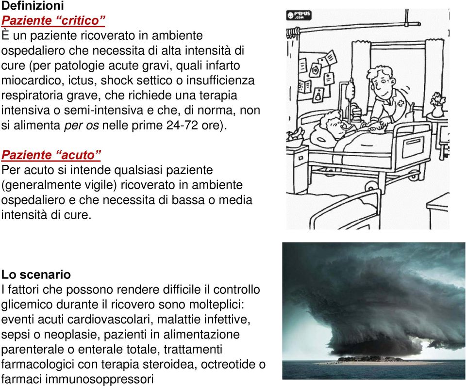 Paziente acuto Per acuto si intende qualsiasi paziente (generalmente vigile) ricoverato in ambiente ospedaliero e che necessita di bassa o media intensità di cure.