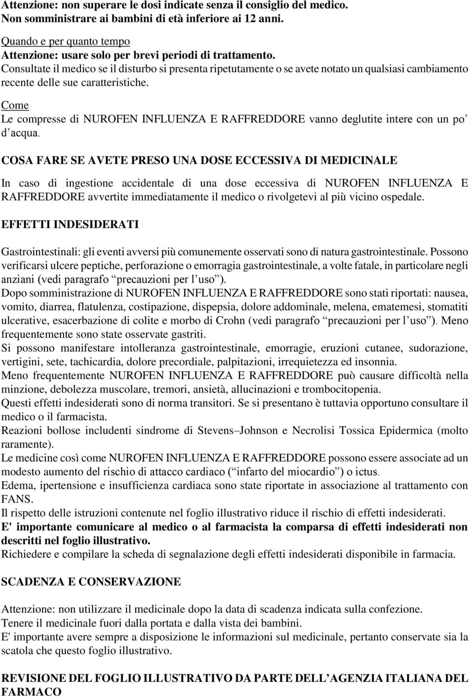 Consultate il medico se il disturbo si presenta ripetutamente o se avete notato un qualsiasi cambiamento recente delle sue caratteristiche.