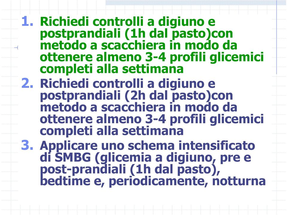 Richiedi controlli a digiuno e postprandiali (2h dal pasto)con metodo a scacchiera in modo da ottenere almeno 3-4