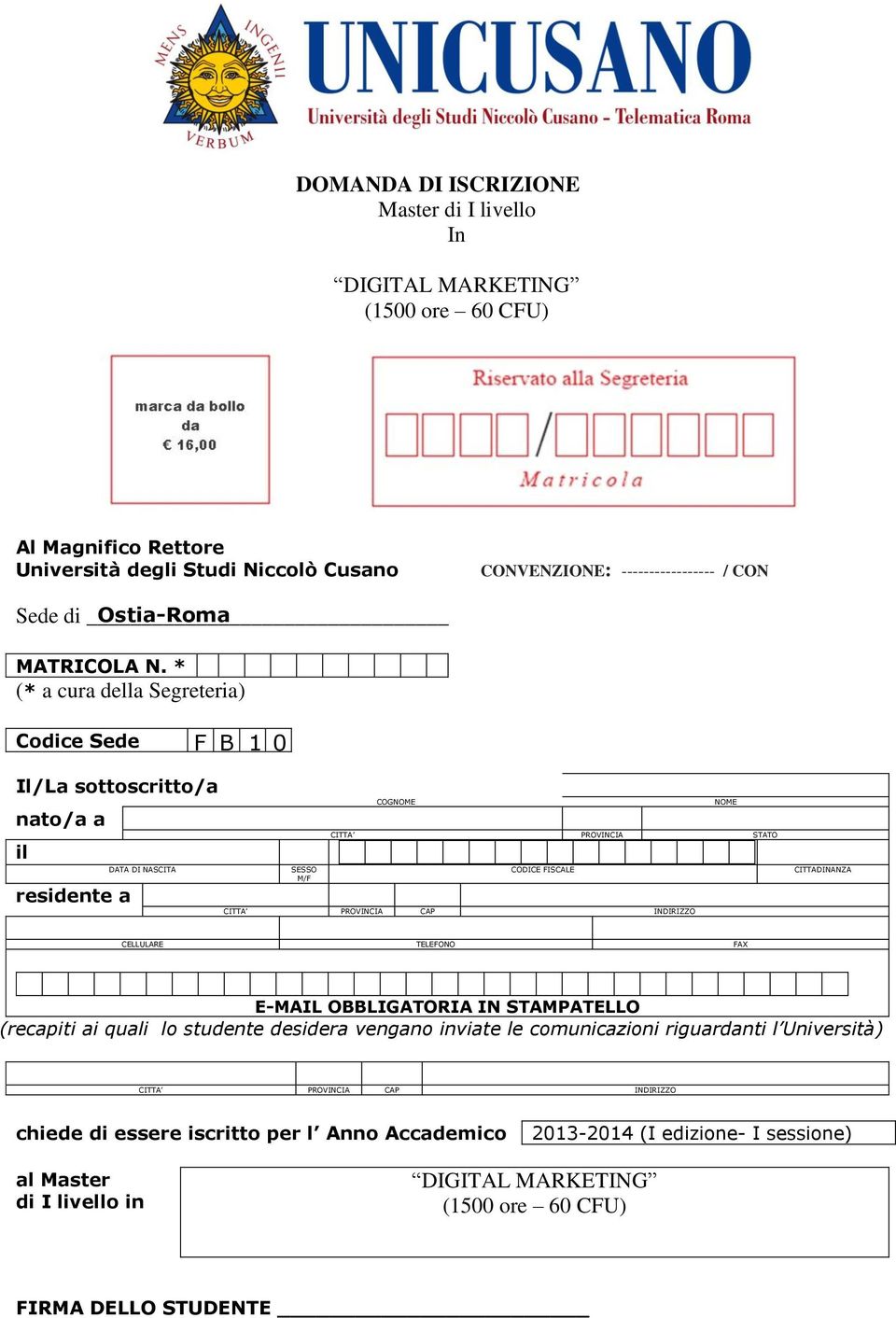 * (* a cura della Segreteria) Codice Sede F B 1 0 Il/La sottoscritto/a nato/a a il residente a DATA DI NASCITA COGNOME NOME CITTA PROVINCIA STATO SESSO CODICE FISCALE M/F CITTA PROVINCIA CAP