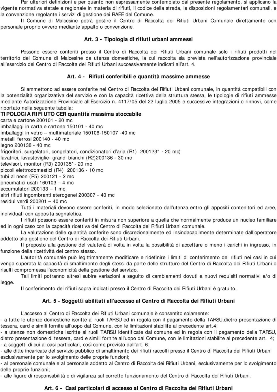 Il Comune di Malcesine potrà gestire il Centro di Raccolta dei Rifiuti Urbani Comunale direttamente con personale proprio ovvero mediante appalto o convenzione. Art.