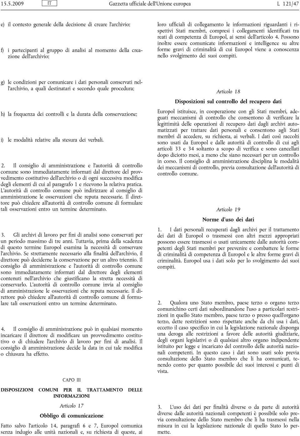 Possono inoltre essere comunicate informazioni e intelligence su altre forme gravi di criminalità di cui Europol viene a conoscenza nello svolgimento dei suoi compiti.