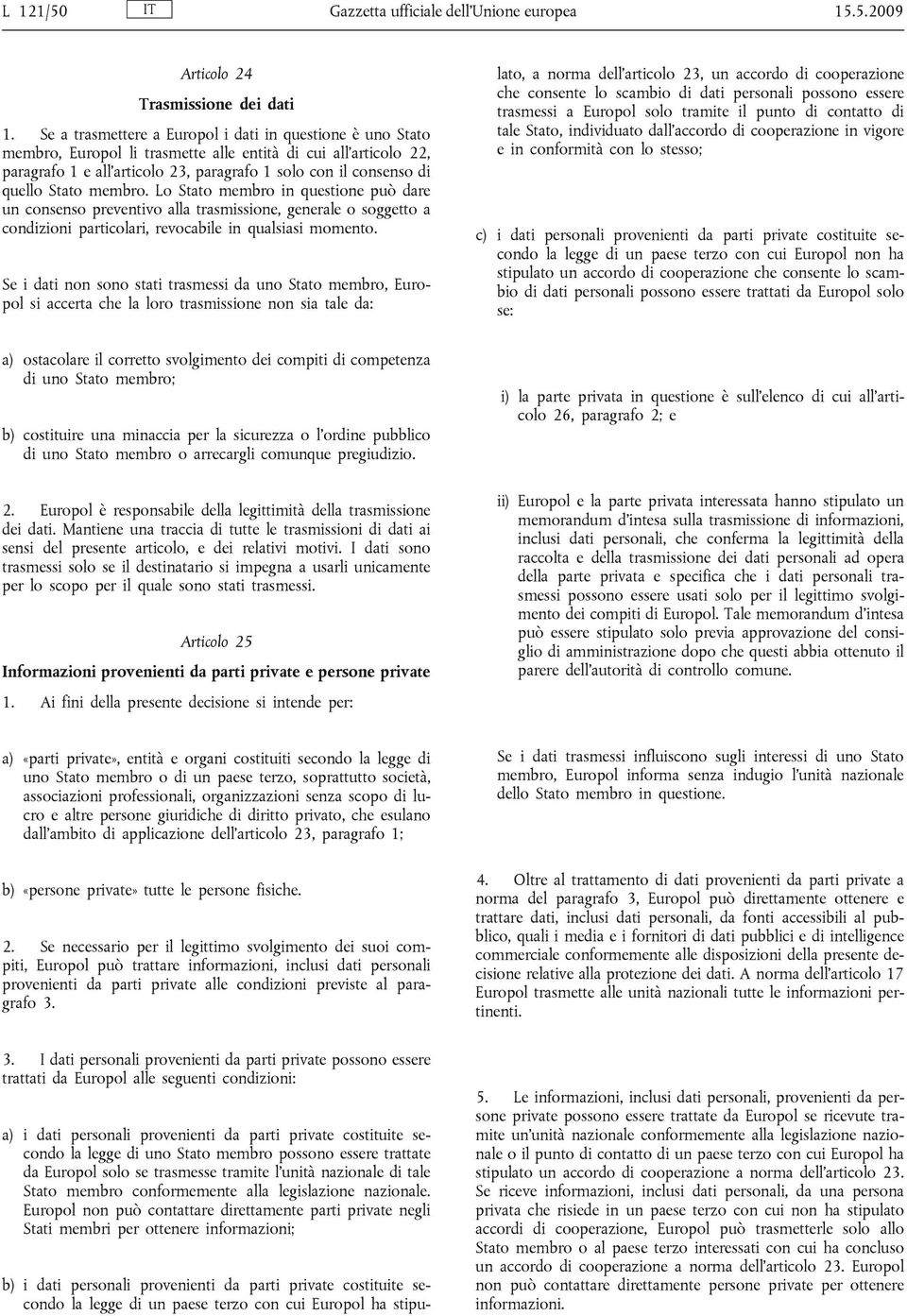 Stato membro. Lo Stato membro in questione può dare un consenso preventivo alla trasmissione, generale o soggetto a condizioni particolari, revocabile in qualsiasi momento.