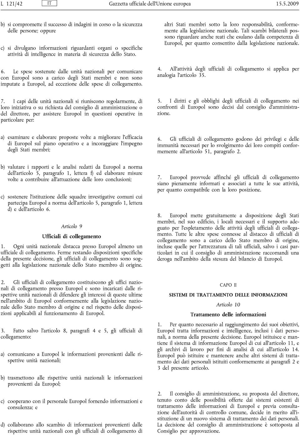 sicurezza dello Stato. 6. Le spese sostenute dalle unità nazionali per comunicare con Europol sono a carico degli Stati membri e non sono imputate a Europol, ad eccezione delle spese di collegamento.