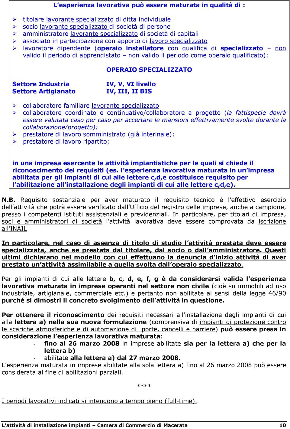 di apprendistato non valido il periodo come operaio qualificato): OPERAIO SPECIALIZZATO Settore Industria Settore Artigianato IV, V, VI livello IV, III, II BIS collaboratore familiare lavorante