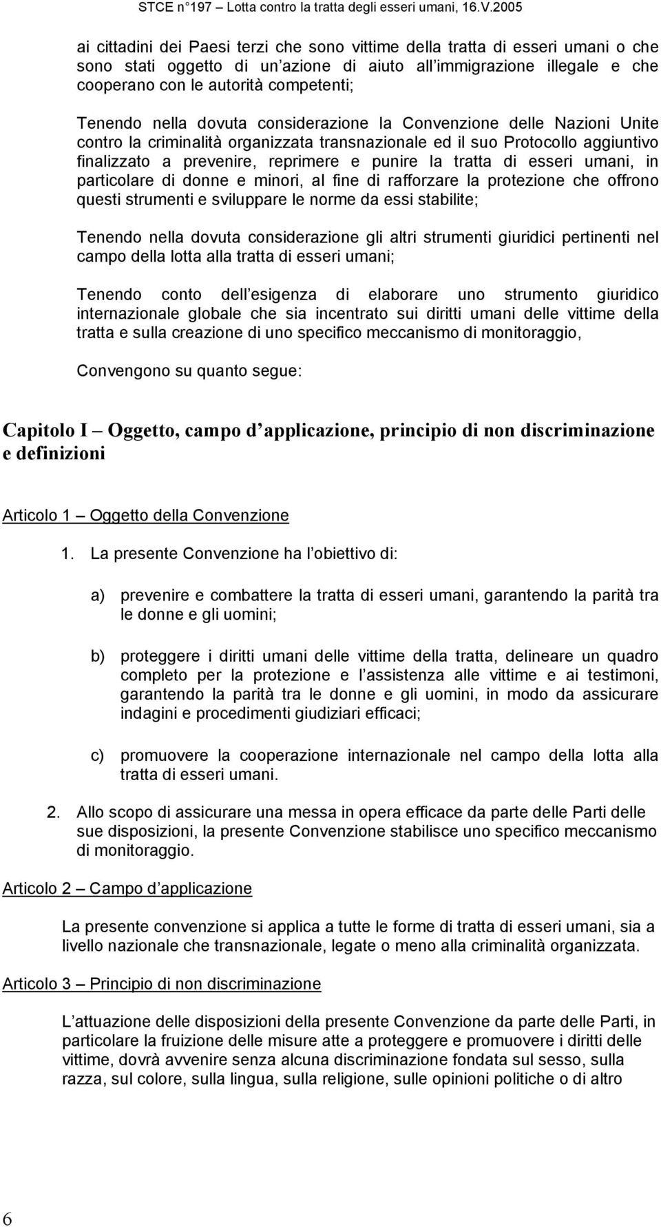 di esseri umani, in particolare di donne e minori, al fine di rafforzare la protezione che offrono questi strumenti e sviluppare le norme da essi stabilite; Tenendo nella dovuta considerazione gli