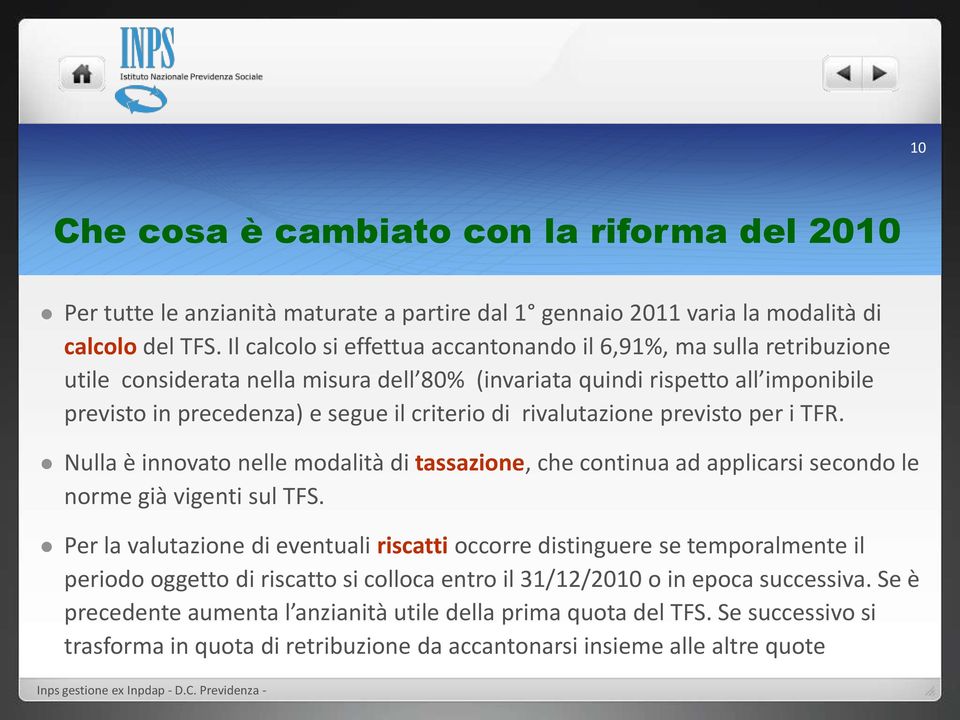 rivalutazione previsto per i TFR. Nulla è innovato nelle modalità di tassazione, che continua ad applicarsi secondo le norme già vigenti sul TFS.