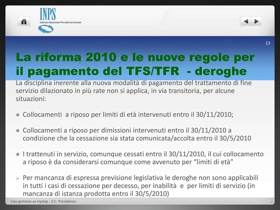 condizione che la cessazione sia stata comunicata/accolta entro il 30/5/2010 I trattenuti in servizio, comunque cessati entro il 30/11/2010, il cui collocamento a riposo è da considerarsi comunque