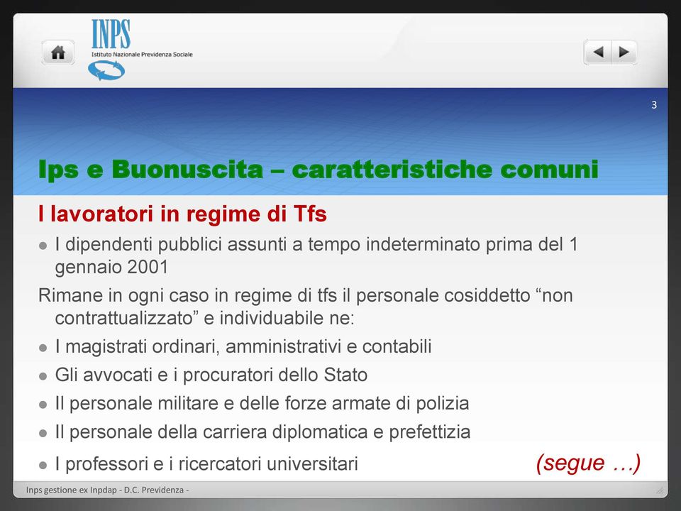 ne: I magistrati ordinari, amministrativi e contabili Gli avvocati e i procuratori dello Stato Il personale militare e delle