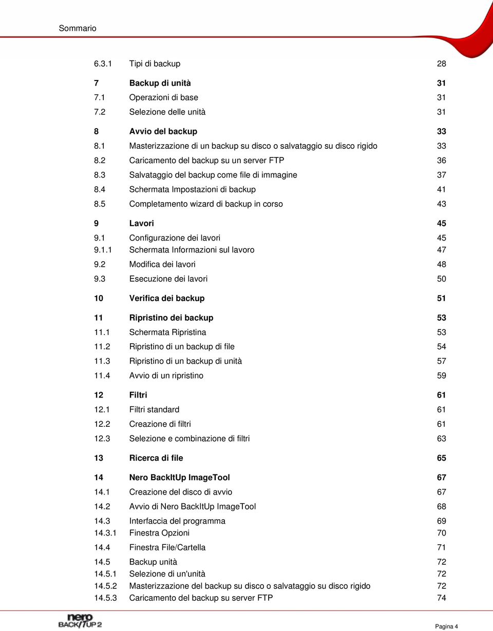 4 Schermata Impostazioni di backup 41 8.5 Completamento wizard di backup in corso 43 9 Lavori 45 9.1 Configurazione dei lavori 45 9.1.1 Schermata Informazioni sul lavoro 47 9.