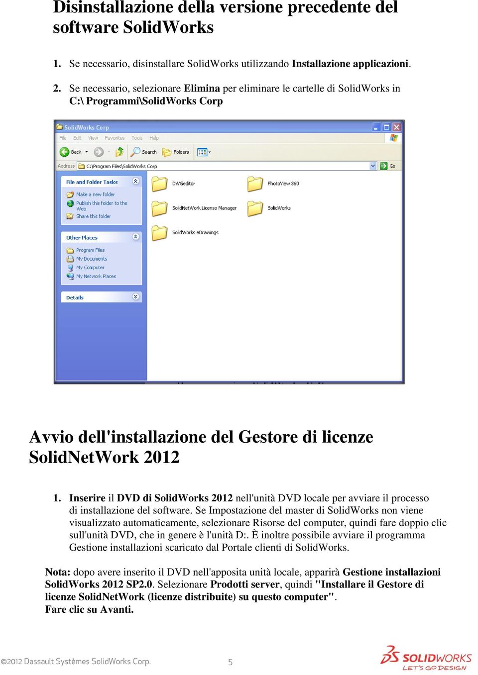 Inserire il DVD di SolidWorks 2012 nell'unità DVD locale per avviare il processo di installazione del software.