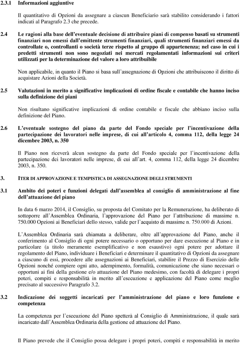 4 Le ragioni alla base dell eventuale decisione di attribuire piani di compenso basati su strumenti finanziari non emessi dall emittente strumenti finanziari, quali strumenti finanziari emessi da