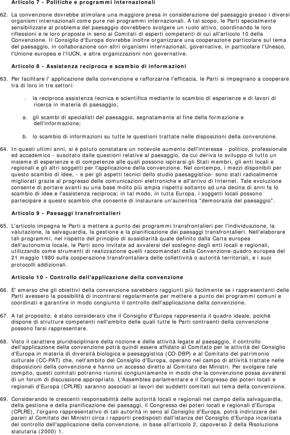 A tal scopo, le Parti specialmente sensibilizzate al problema del paesaggio dovrebbero svolgere un ruolo attivo, coordinando le loro riflessioni e le loro proposte in seno ai Comitati di esperti