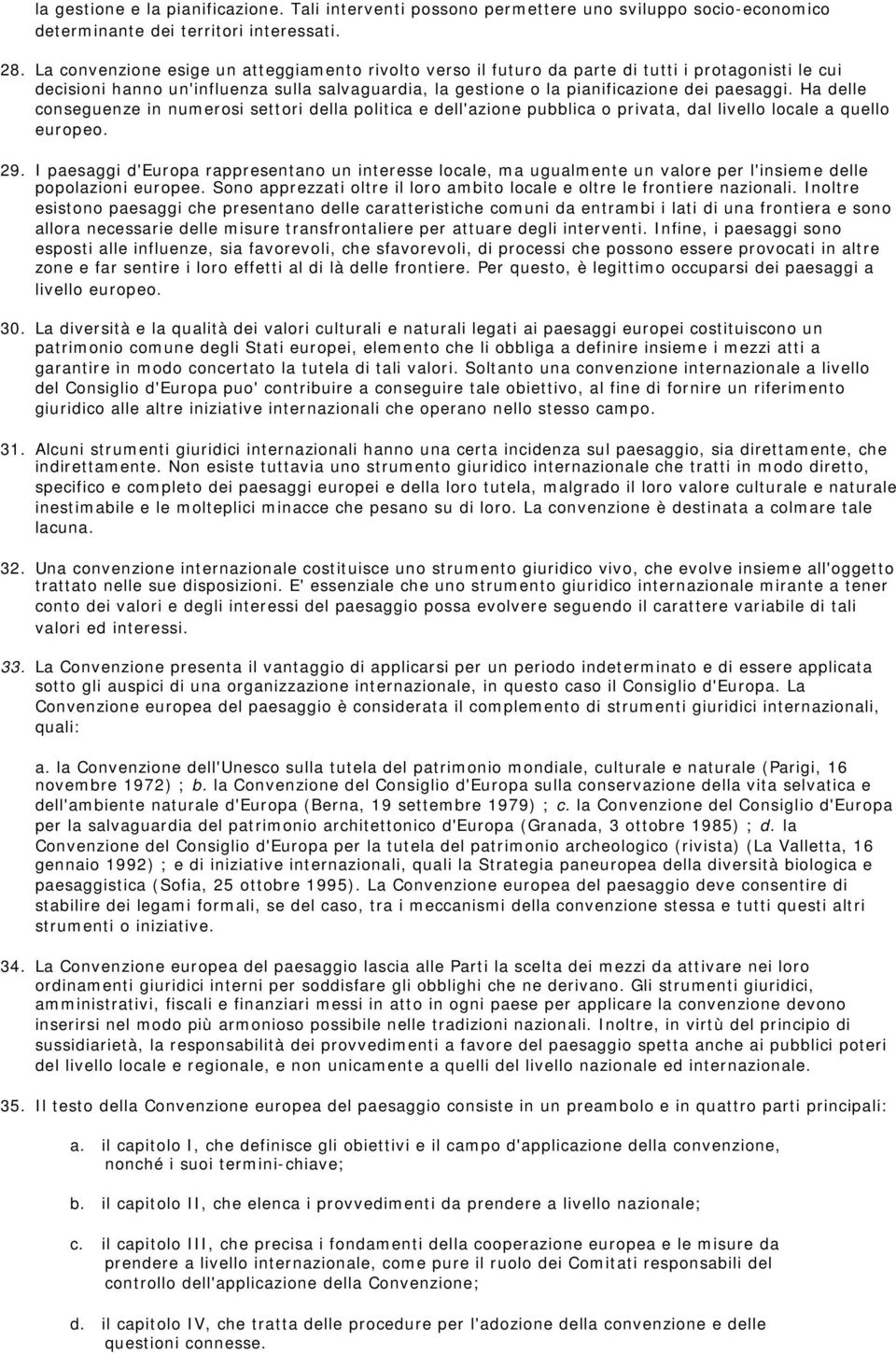 Ha delle conseguenze in numerosi settori della politica e dell'azione pubblica o privata, dal livello locale a quello europeo. 29.