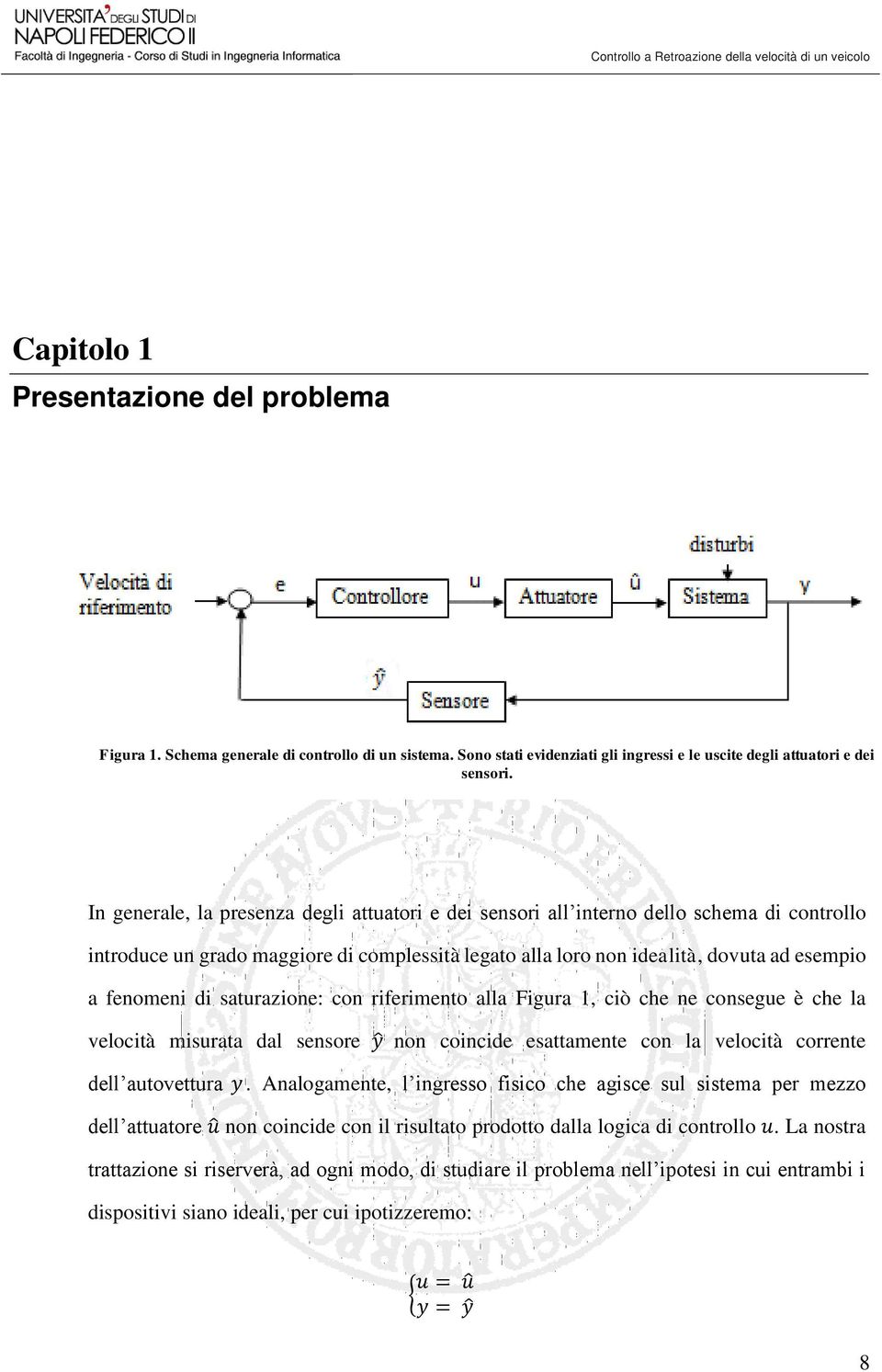 saturazione: con riferimento alla Figura 1, ciò che ne consegue è che la velocità misurata dal sensore non coincide esattamente con la velocità corrente dell autovettura dell attuatore.