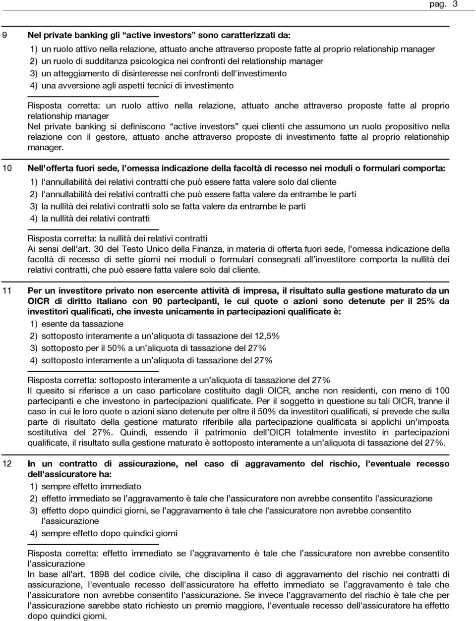 un ruolo attivo nella relazione, attuato anche attraverso proposte fatte al proprio relationship manager Nel private banking si definiscono active investors quei clienti che assumono un ruolo