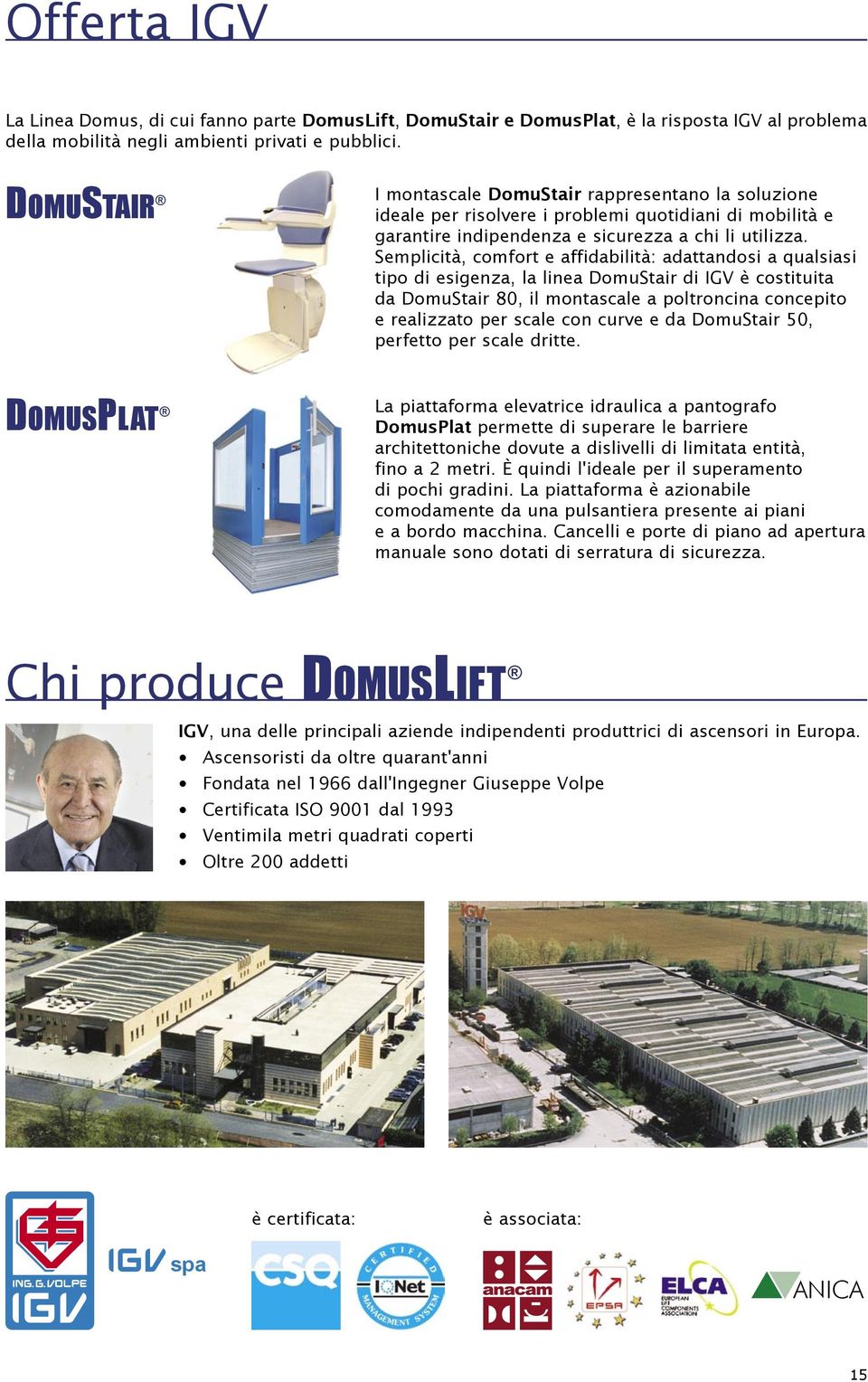 Semplicità, comfort e affidabilità: adattandosi a qualsiasi tipo di esigenza, la linea DomuStair di IGV è costituita da DomuStair 80, il montascale a poltroncina concepito e realizzato per scale con