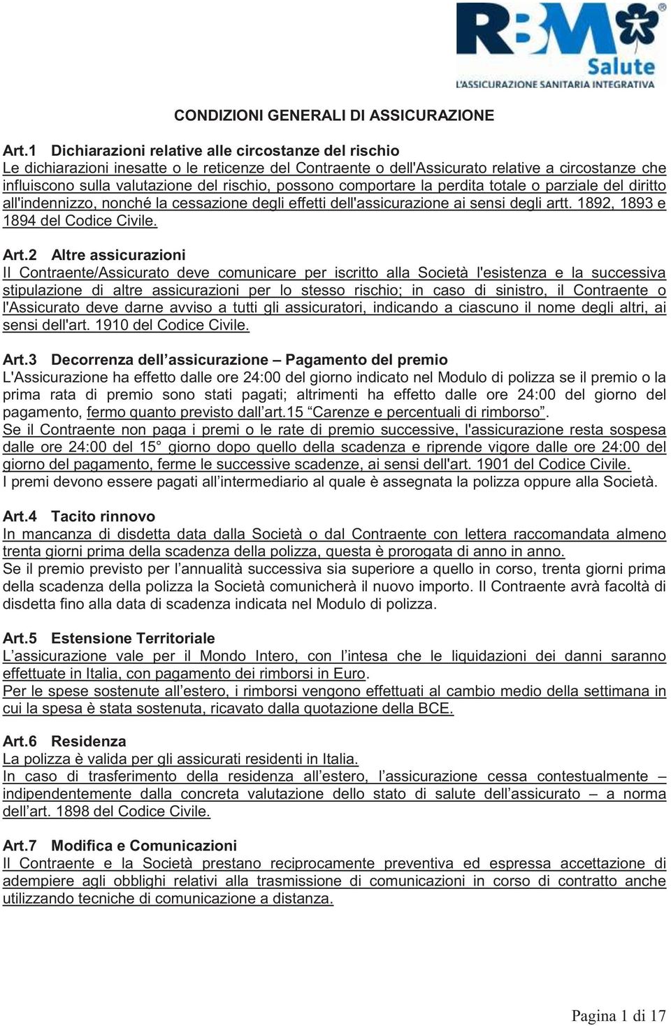 possono comportare la perdita totale o parziale del diritto all'indennizzo, nonché la cessazione degli effetti dell'assicurazione ai sensi degli artt. 1892, 1893 e 1894 del Codice Civile. Art.