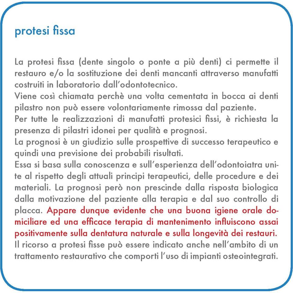 Per tutte le realizzazioni di manufatti protesici fissi, è richiesta la presenza di pilastri idonei per qualità e prognosi.