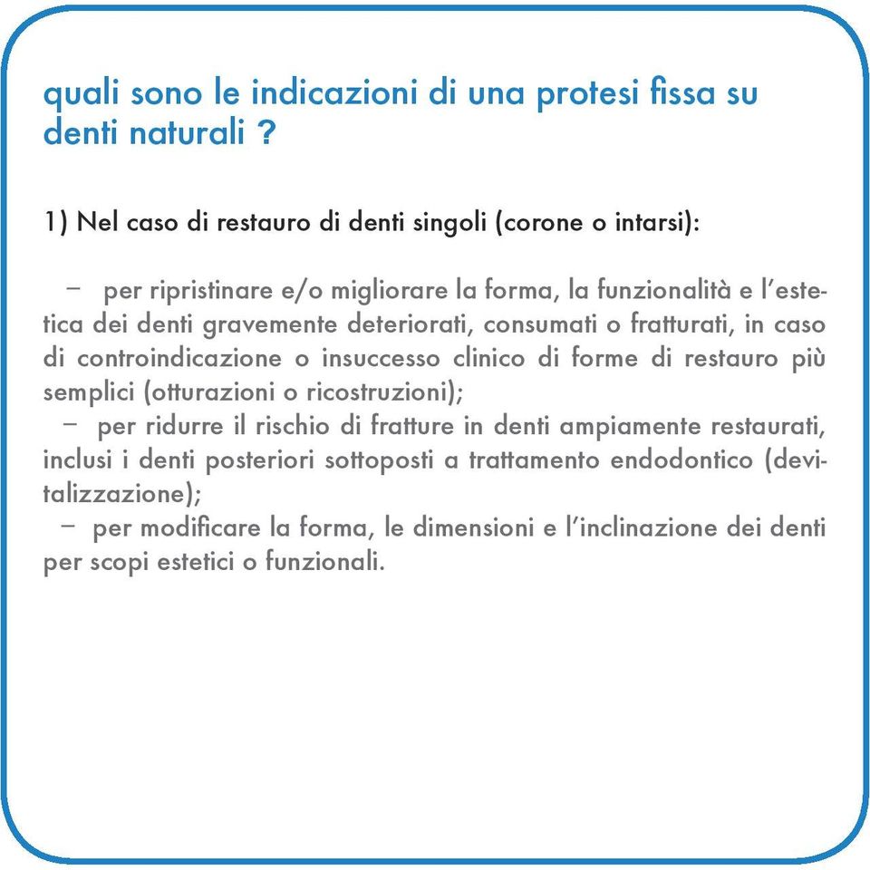 deteriorati, consumati o fratturati, in caso di controindicazione o insuccesso clinico di forme di restauro più semplici (otturazioni o ricostruzioni);