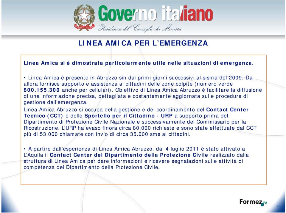 Obiettivo di Linea Amica Abruzzo è facilitare la diffusione di una informazione precisa, dettagliata e costantemente aggiornata sulle procedure di gestione dell emergenza.