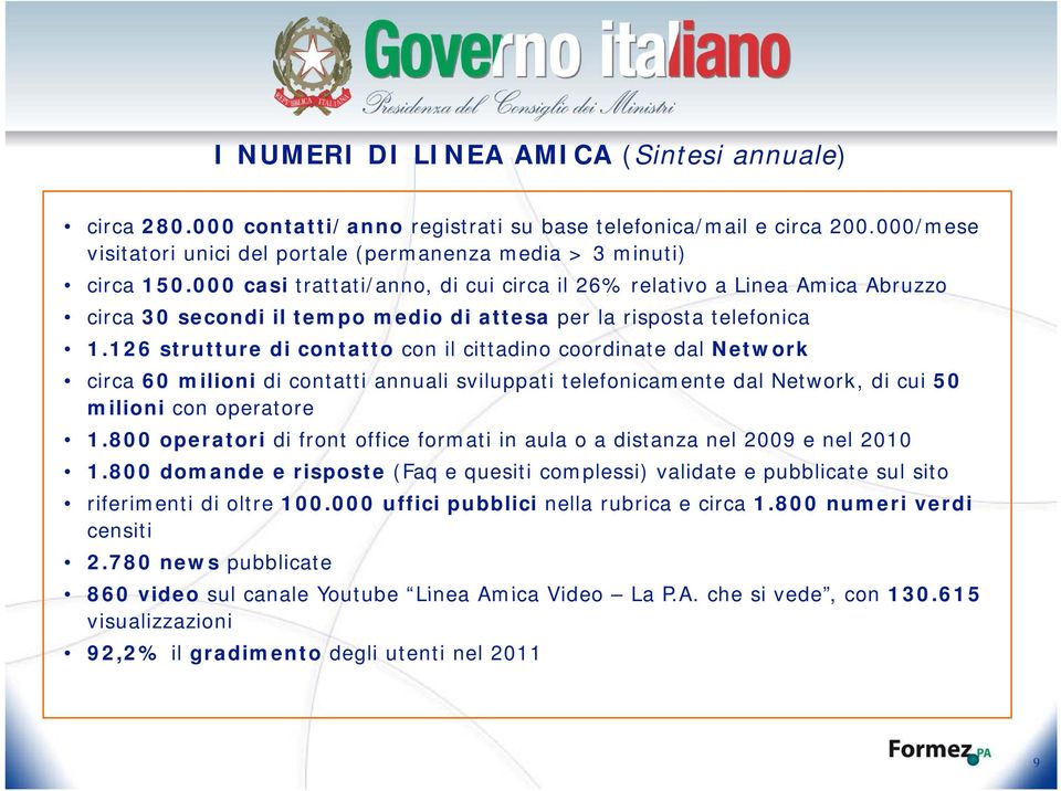 126 strutture di contatto con il cittadino coordinate dal Network circa 60 milioni di contatti annuali sviluppati telefonicamente dal Network, di cui 50 milioni con operatore 1.