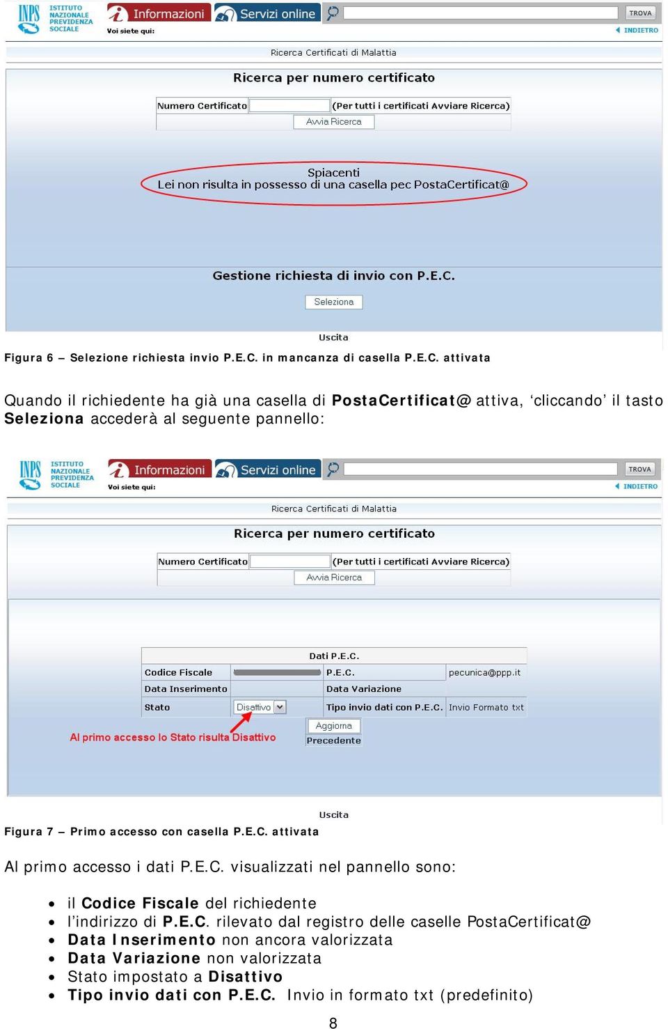 attivata Quando il richiedente ha già una casella di PostaCertificat@ attiva, cliccando il tasto Seleziona accederà al seguente pannello: Figura 7