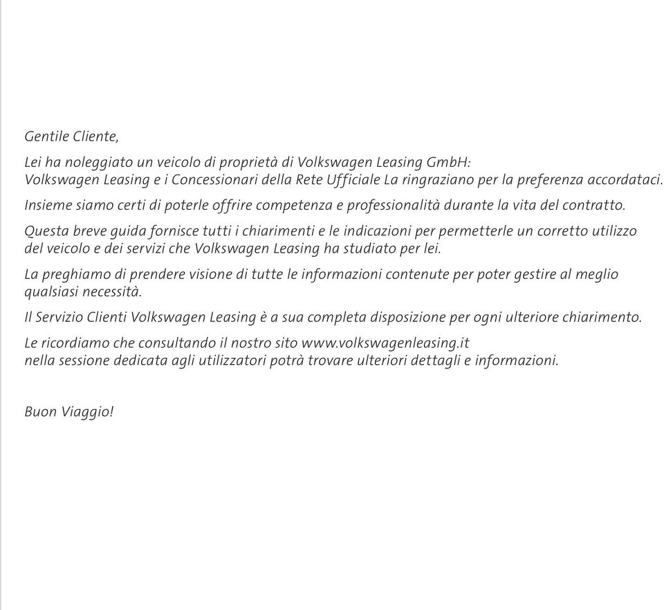 Questa breve guida fornisce tutti i chiarimenti e le indicazioni per permetterle un corretto utilizzo del veicolo e dei servizi che Volkswagen Leasing ha studiato per lei.