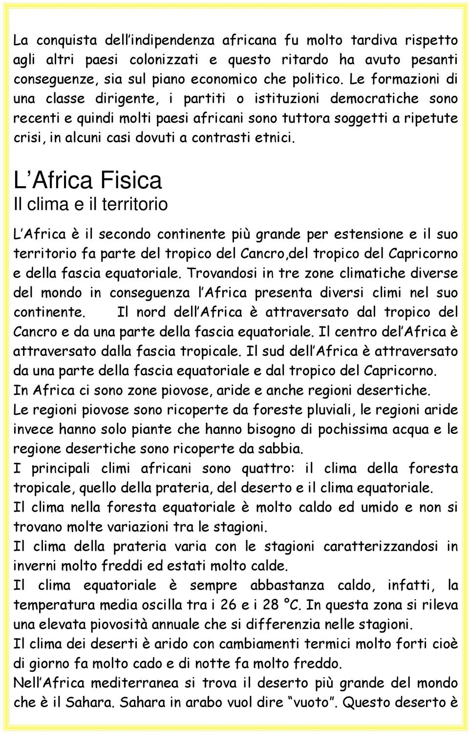 L Africa Fisica Il clima e il territorio L Africa è il secondo continente più grande per estensione e il suo territorio fa parte del tropico del Cancro,del tropico del Capricorno e della fascia