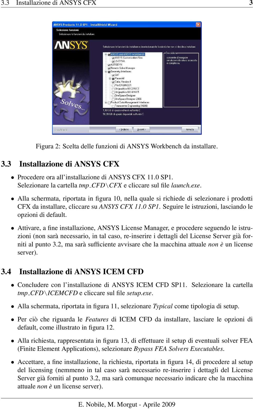 Alla schermata, riportata in figura 10, nella quale si richiede di selezionare i prodotti CFX da installare, cliccare su ANSYS CFX 11.0 SP1. Seguire le istruzioni, lasciando le opzioni di default.