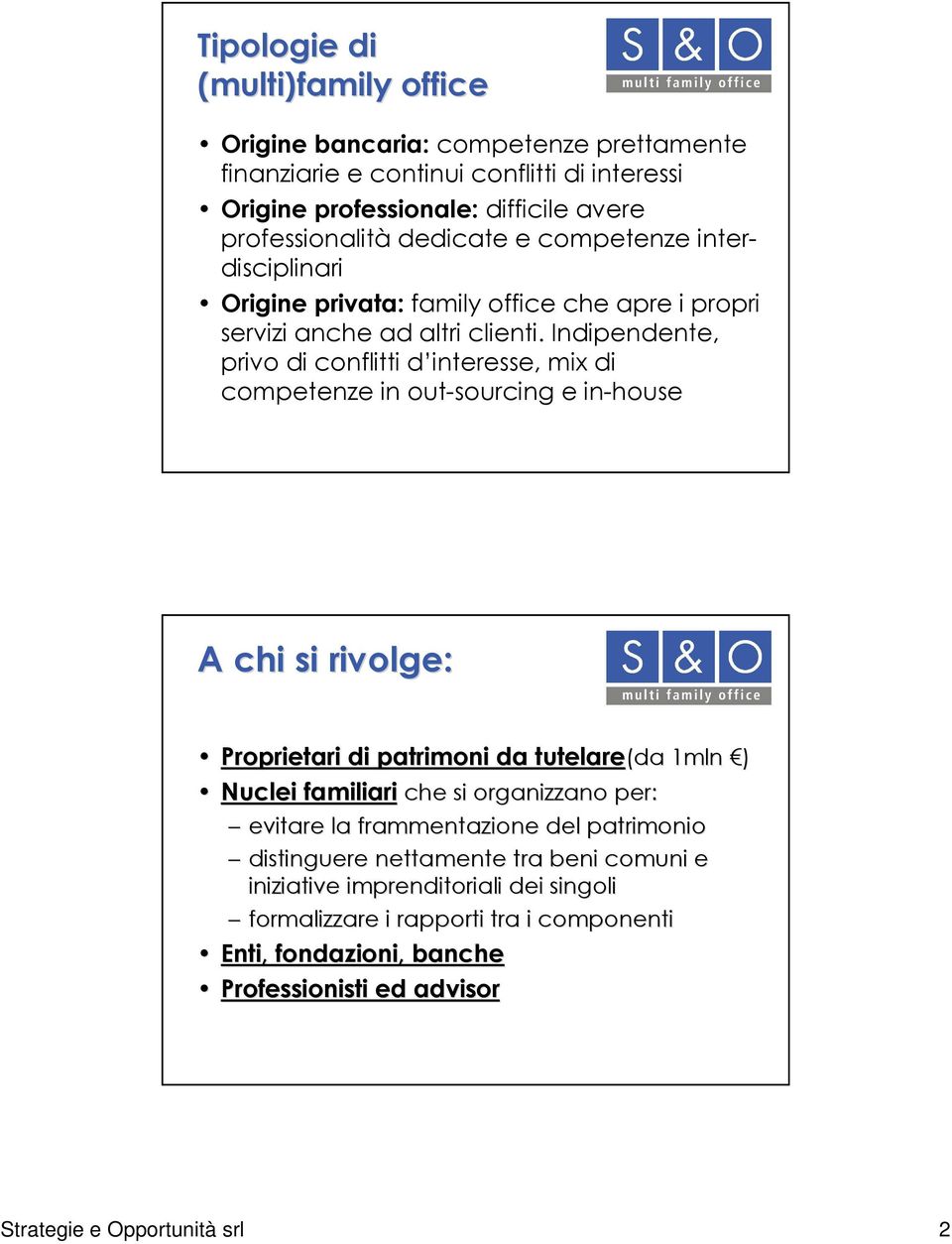 Indipendente, privo di conflitti d interesse, mix di competenze in out-sourcing e in-house A chi si rivolge: Proprietari di patrimoni da tutelare(da 1mln ) Nuclei familiari che si