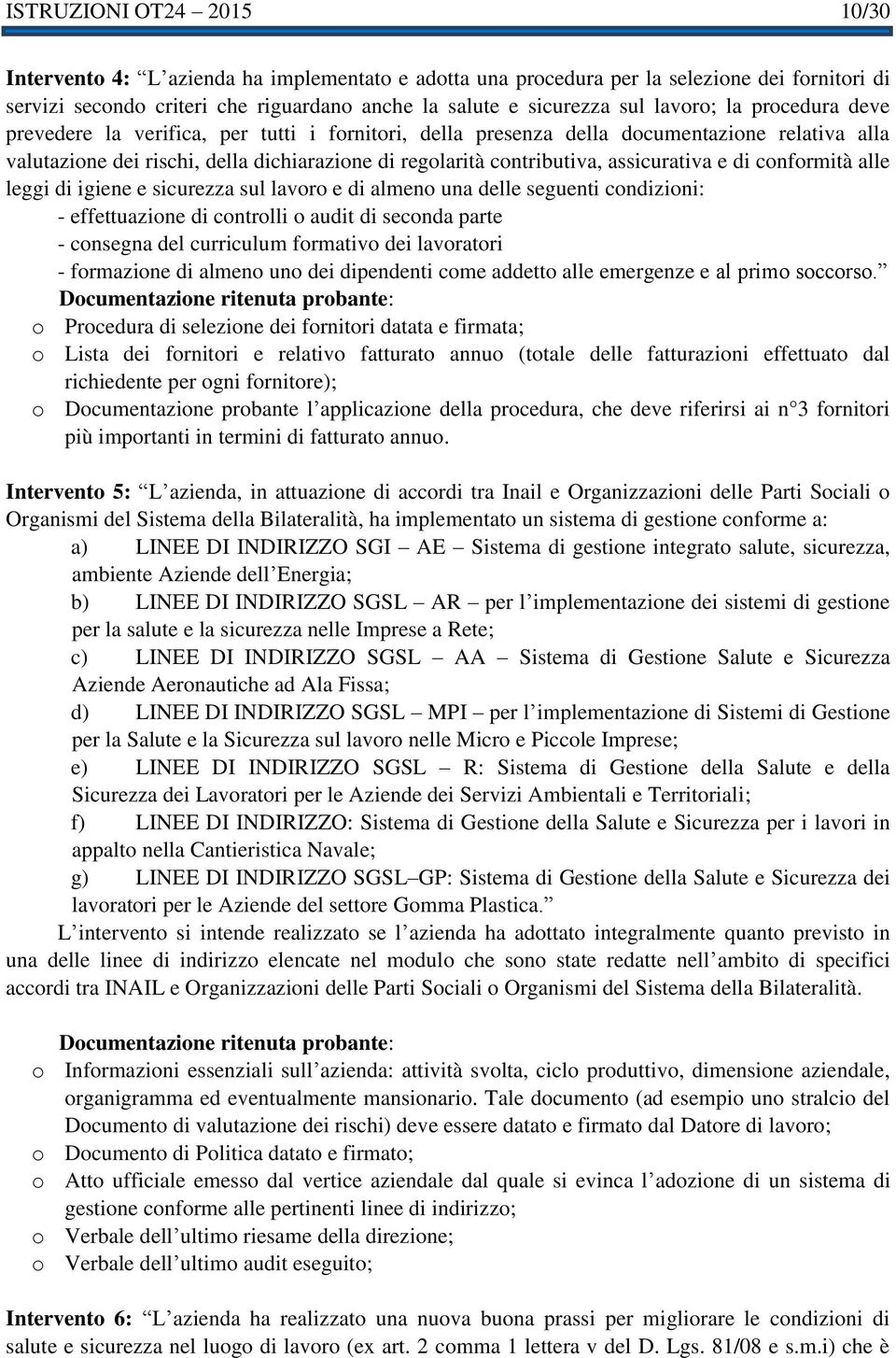 assicurativa e di conformità alle leggi di igiene e sicurezza sul lavoro e di almeno una delle seguenti condizioni: - effettuazione di controlli o audit di seconda parte - consegna del curriculum