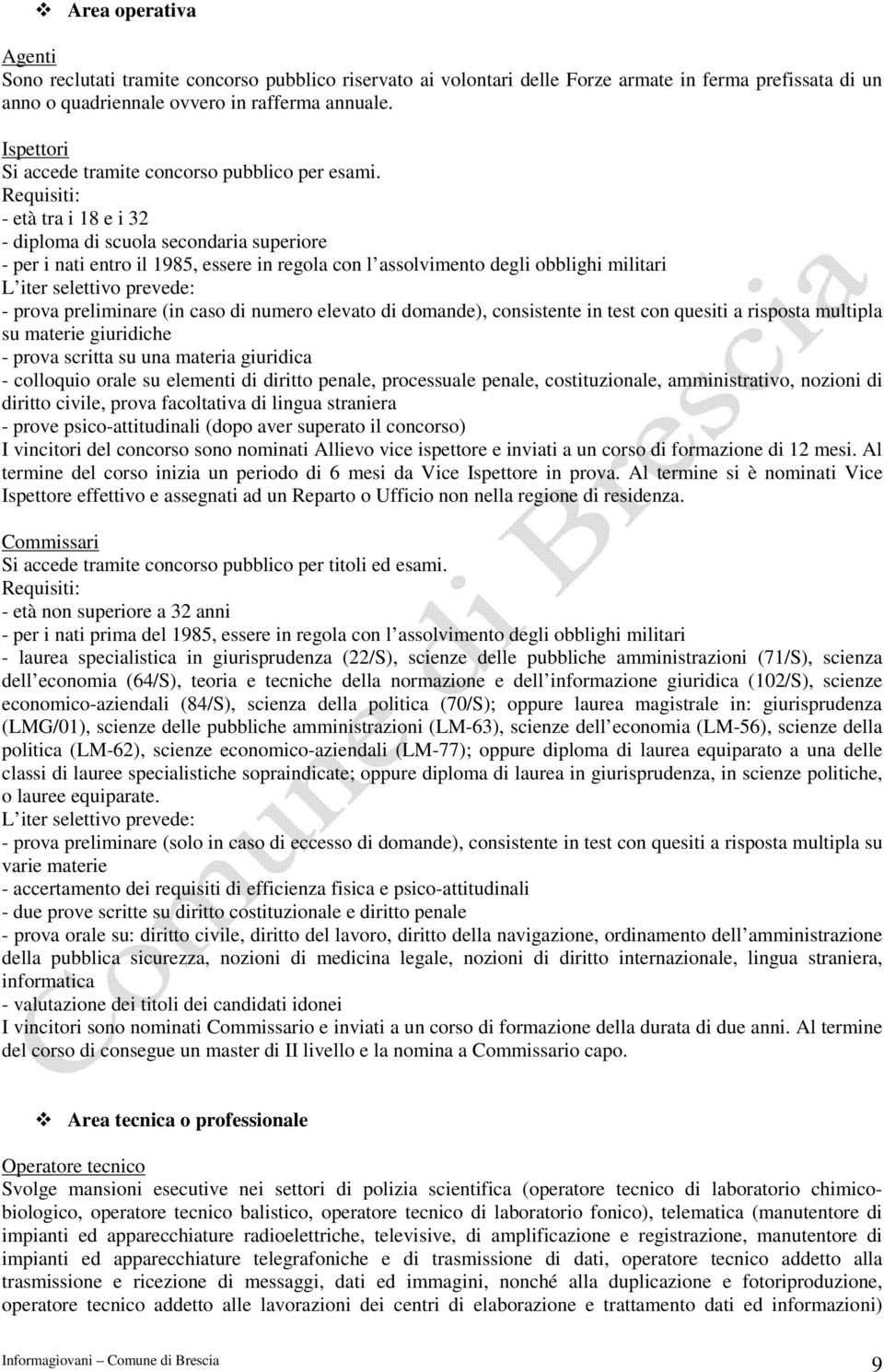 - età tra i 18 e i 32 - diploma di scuola secondaria superiore - per i nati entro il 1985, essere in regola con l assolvimento degli obblighi militari L iter selettivo prevede: - prova preliminare