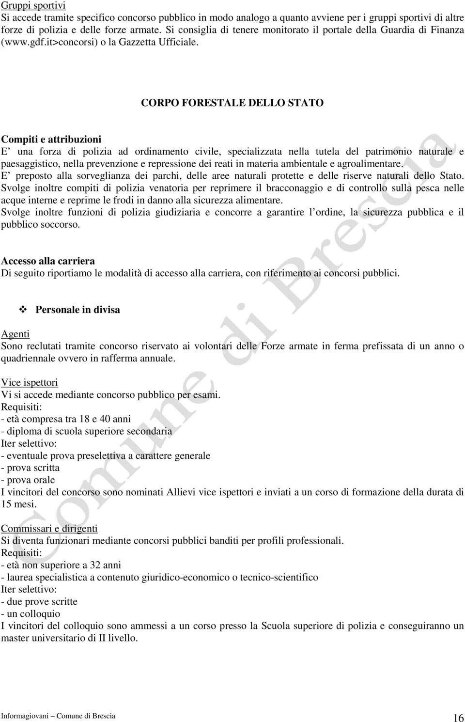 CORPO FORESTALE DELLO STATO Compiti e attribuzioni E una forza di polizia ad ordinamento civile, specializzata nella tutela del patrimonio naturale e paesaggistico, nella prevenzione e repressione