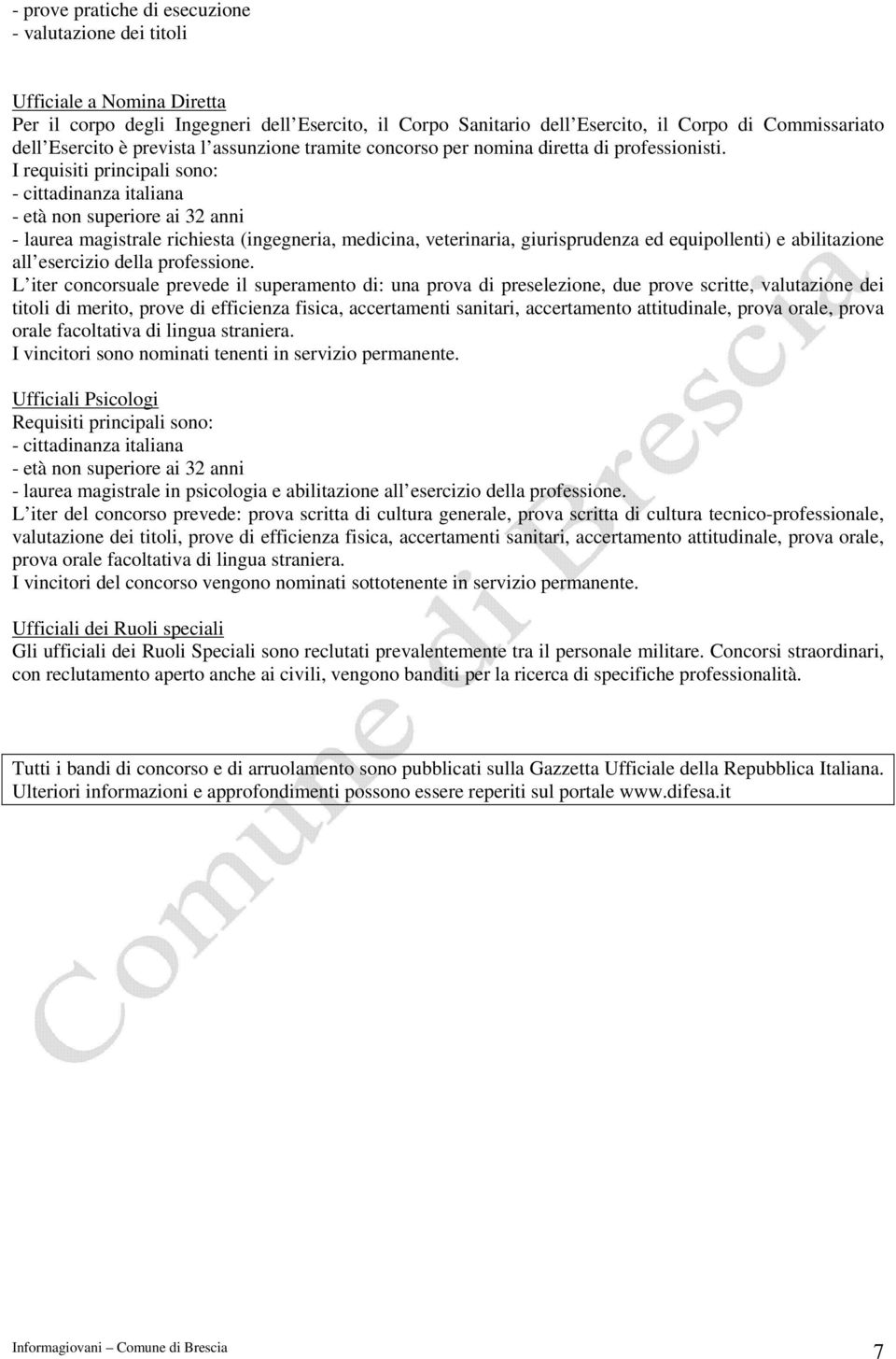 I requisiti principali sono: - cittadinanza italiana - età non superiore ai 32 anni - laurea magistrale richiesta (ingegneria, medicina, veterinaria, giurisprudenza ed equipollenti) e abilitazione