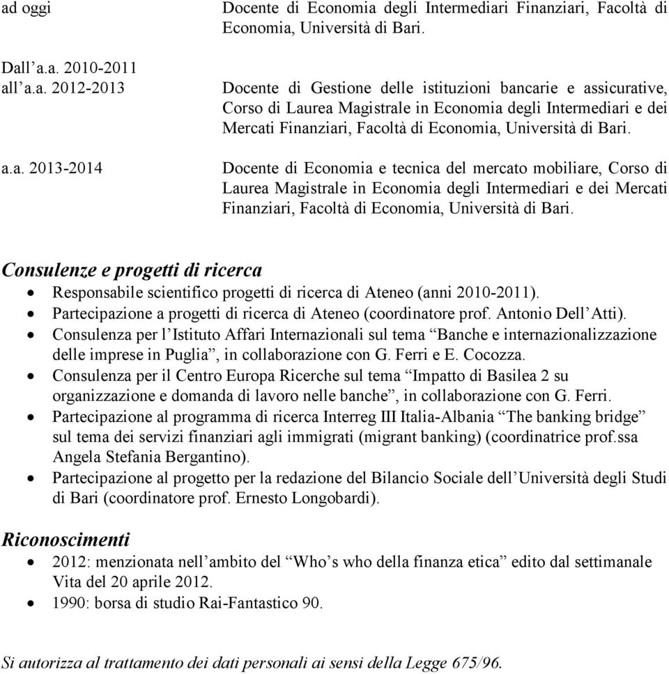 Docente di Economia e tecnica del mercato mobiliare, Corso di Laurea Magistrale in Economia degli Intermediari e dei Mercati Finanziari, Facoltà di Economia, Università di Bari.