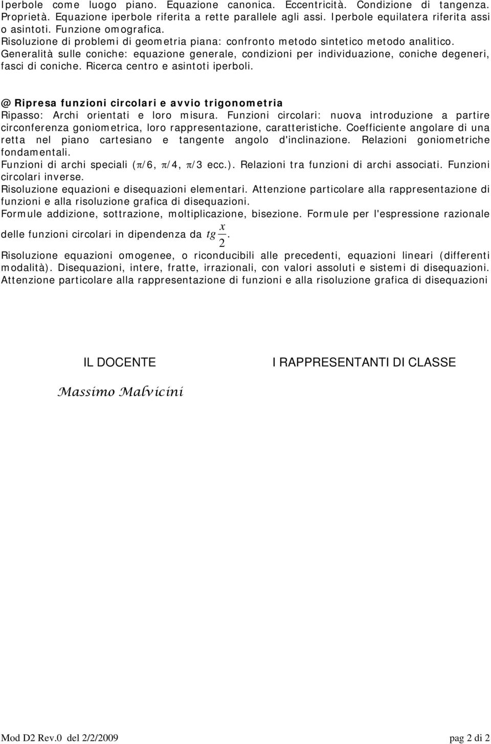 Generalità sulle coniche: equazione generale, condizioni per individuazione, coniche degeneri, fasci di coniche. Ricerca centro e asintoti iperboli.