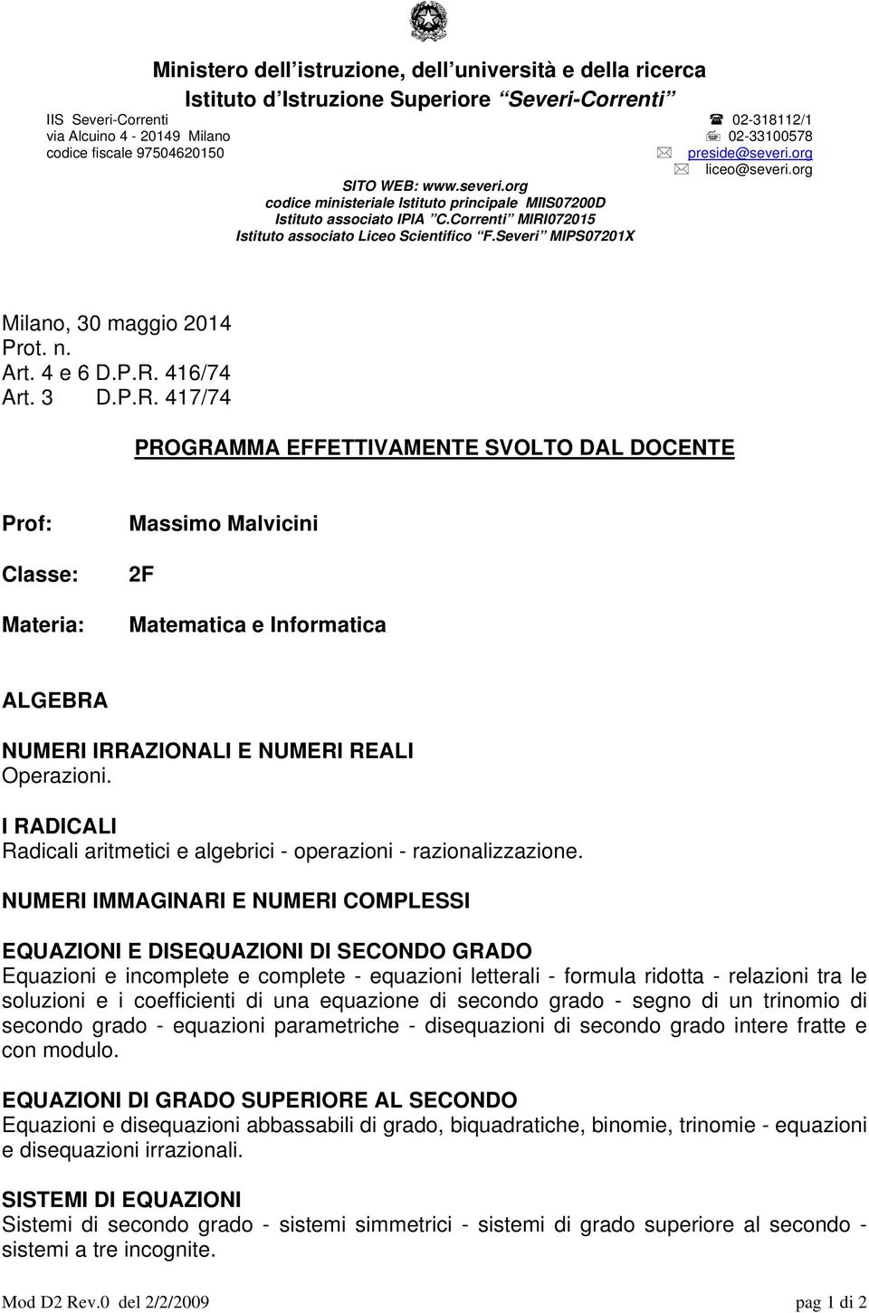 Correnti MIRI072015 Istituto associato Liceo Scientifico F.Severi MIPS07201X Milano, 30 maggio 2014 Prot. n. Art. 4 e 6 D.P.R. 416/74 Art. 3 D.P.R. 417/74 PROGRAMMA EFFETTIVAMENTE SVOLTO DAL DOCENTE Prof: Classe: Materia: 2F Matematica e Informatica ALGEBRA NUMERI IRRAZIONALI E NUMERI REALI Operazioni.