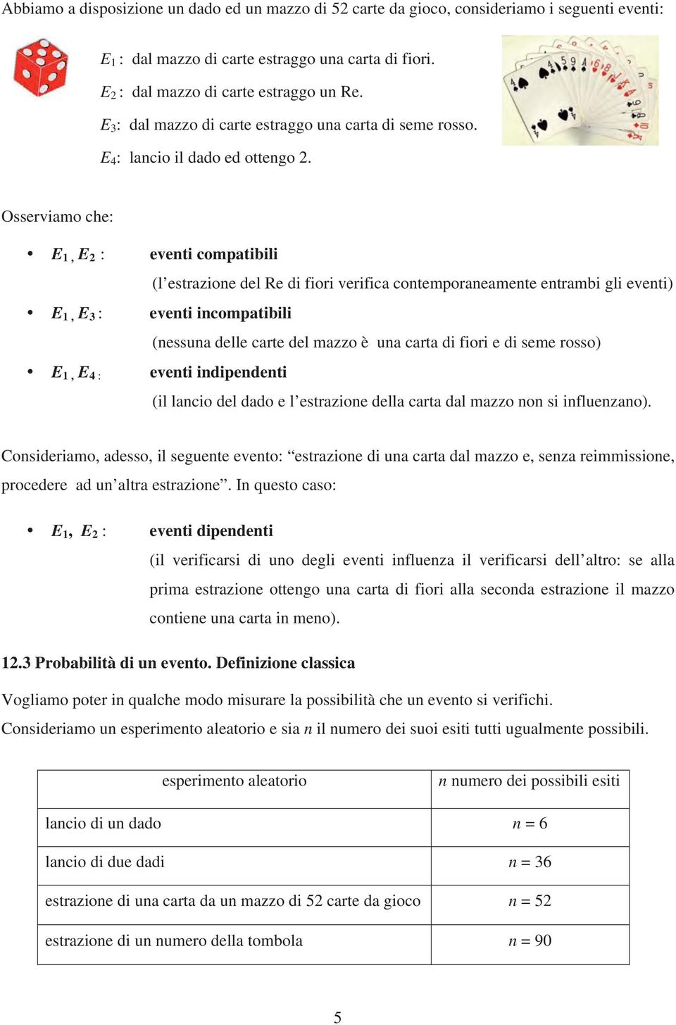 Osserviamo che: E 1, E 2 : eventi compatibili (l estrazione del Re di fiori verifica contemporaneamente entrambi gli eventi) E 1, E 3 : eventi incompatibili (nessuna delle carte del mazzo è una carta