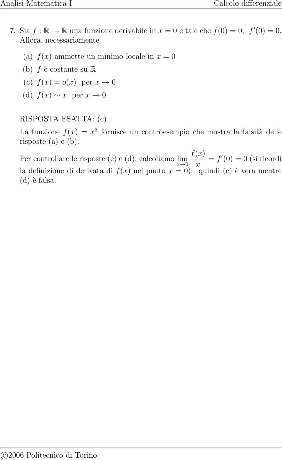 x 0 RISPOSTA ESATTA: (c) La funzione f(x) = x 3 fornisce un controesempio che mostra la falsità delle risposte (a) e (b).