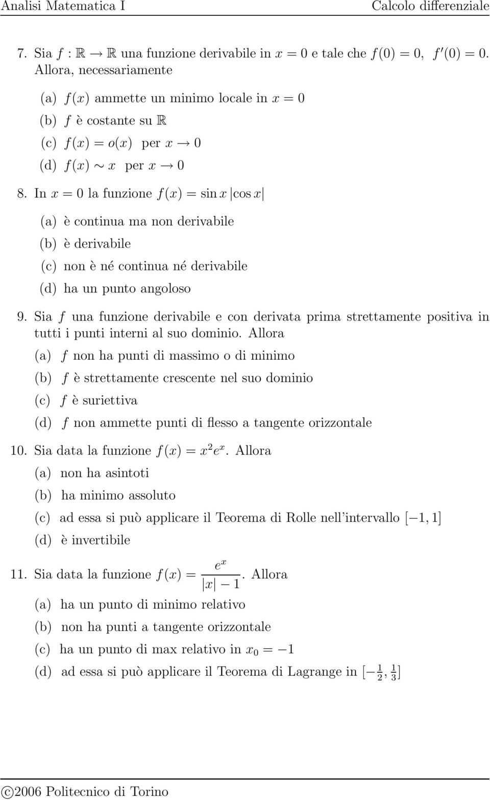 In x = 0 la funzione f(x) = sin x cosx (a) è continua ma non derivabile (b) è derivabile (c) non è né continua né derivabile (d) ha un punto angoloso 9.