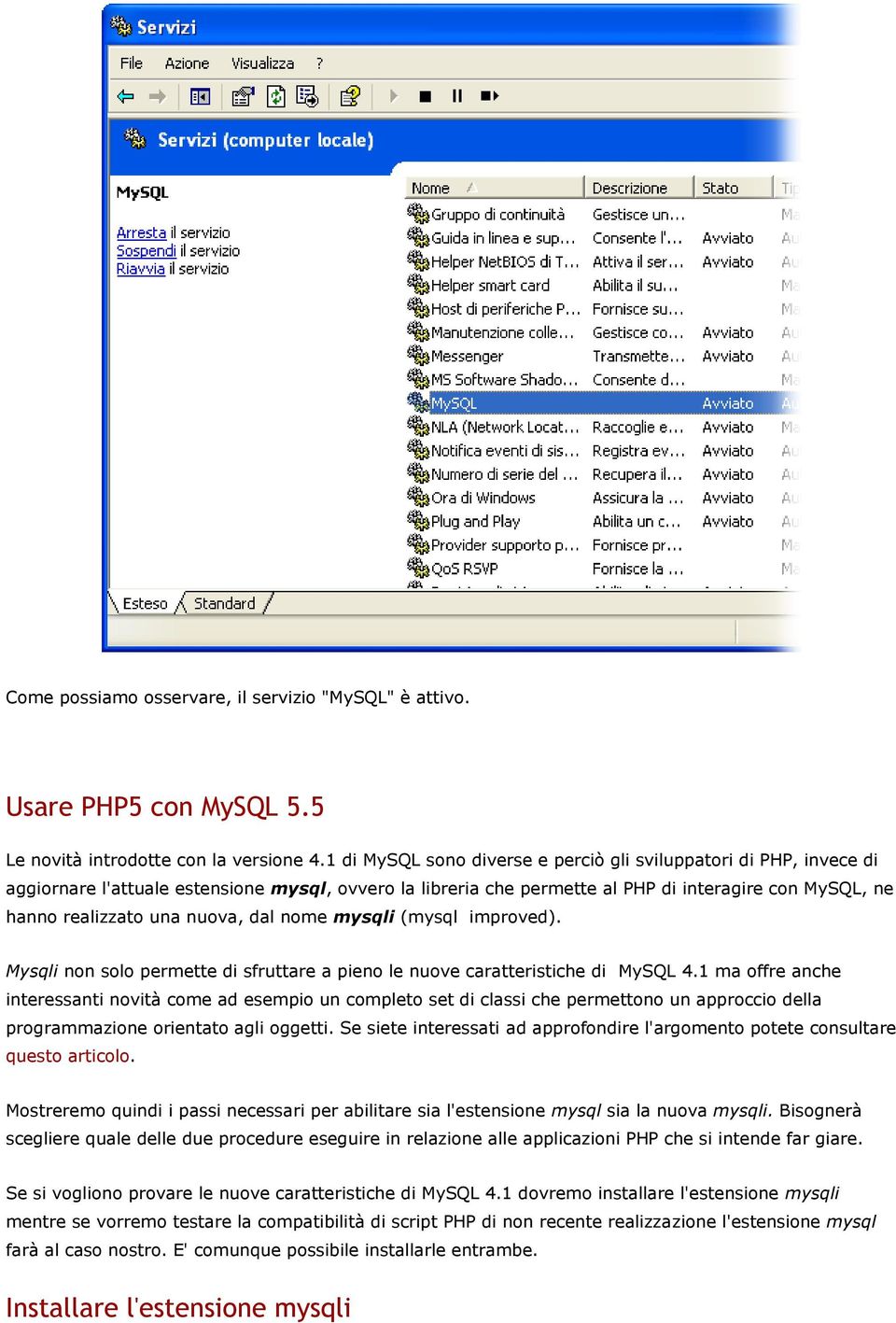 nuova, dal nome mysqli (mysql improved). Mysqli non solo permette di sfruttare a pieno le nuove caratteristiche di MySQL 4.