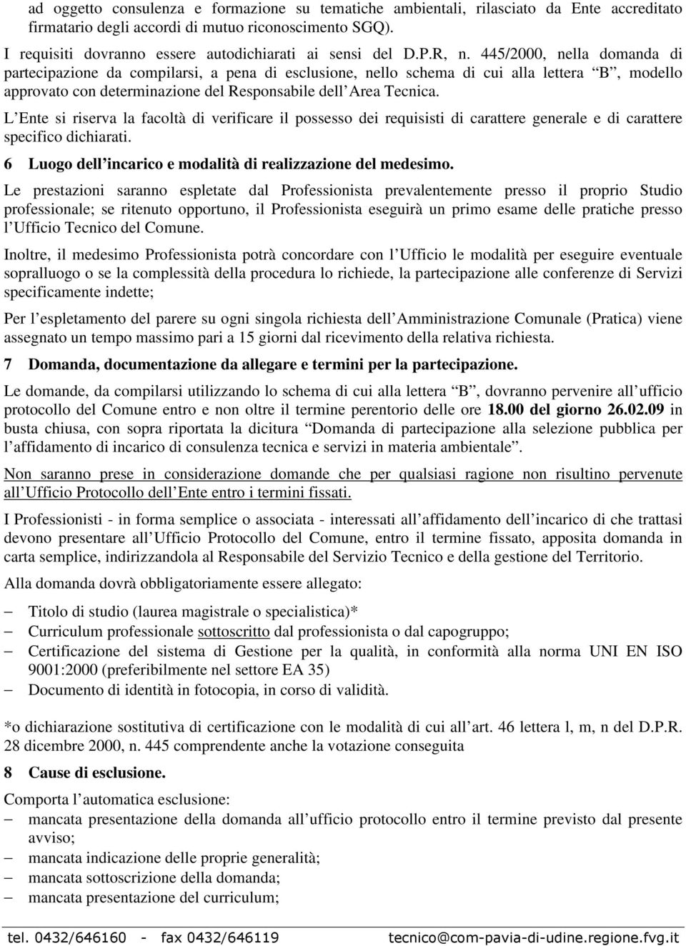 445/2000, nella domanda di partecipazione da compilarsi, a pena di esclusione, nello schema di cui alla lettera B, modello approvato con determinazione del Responsabile dell Area Tecnica.