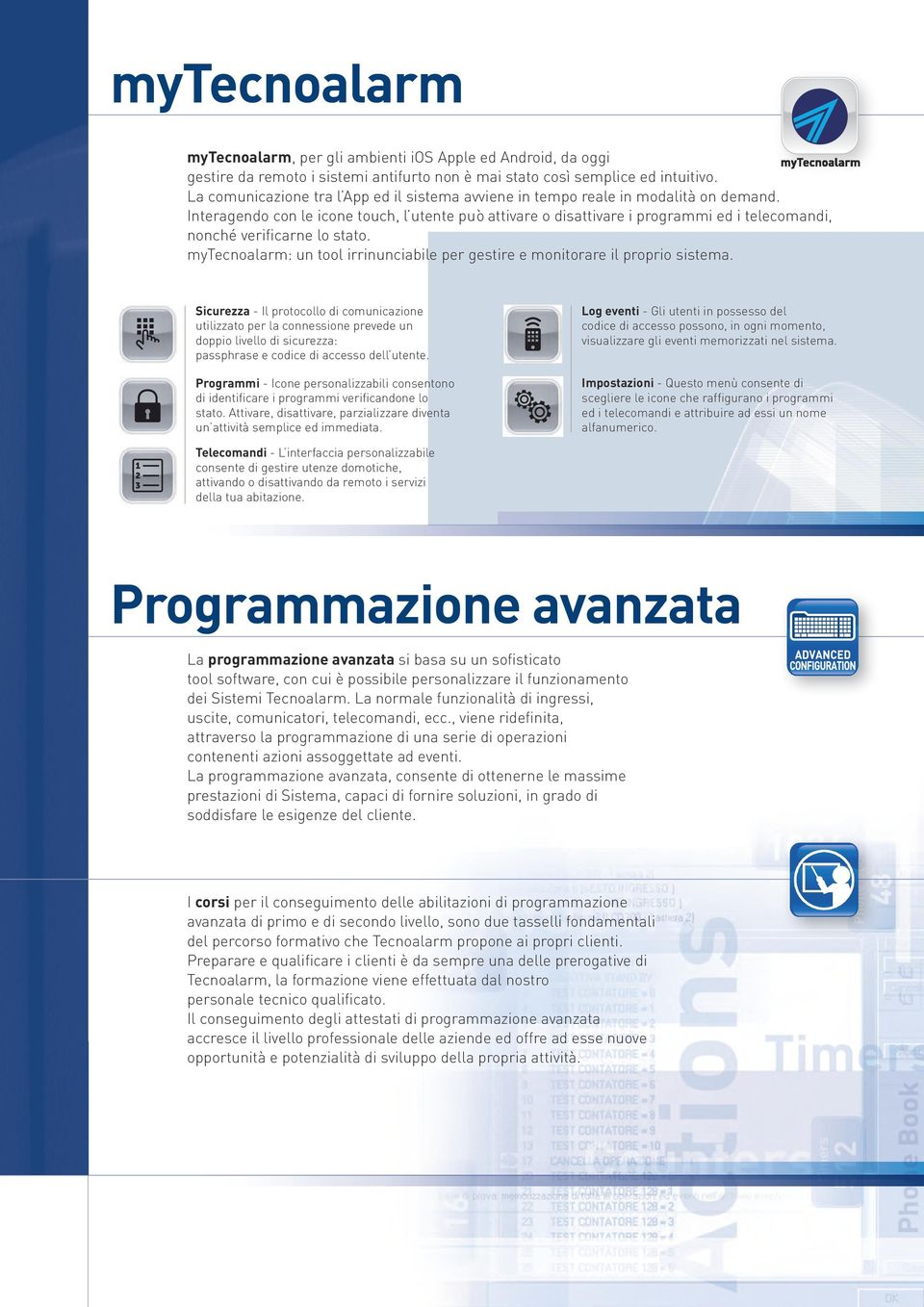 Interagendo con le icone touch, l utente può attivare o disattivare i programmi ed i telecomandi, nonché verificarne lo stato. mytecnoalarm: un tool irrinunciabile per gestire e monitorare il proprio.